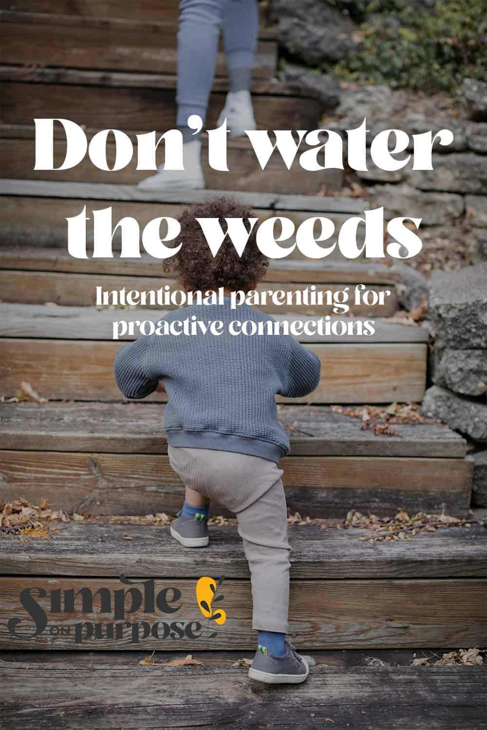 toddler walking up stairs with text overlay "don't water the weeds: intentional parenting for proactive connection"